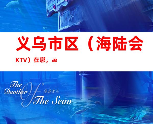 义乌市区(海陆会KTV)在哪,最小包厢多少。