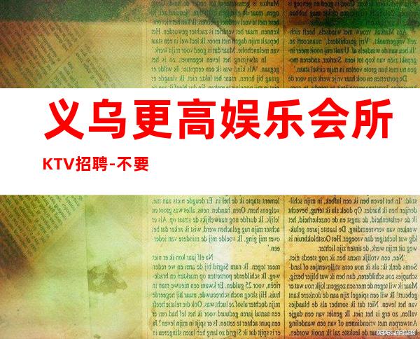 义乌更高娱乐会所KTV招聘-不要求酒量