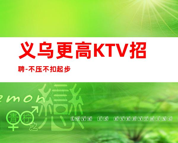 义乌更高KTV招聘-不压不扣起步场