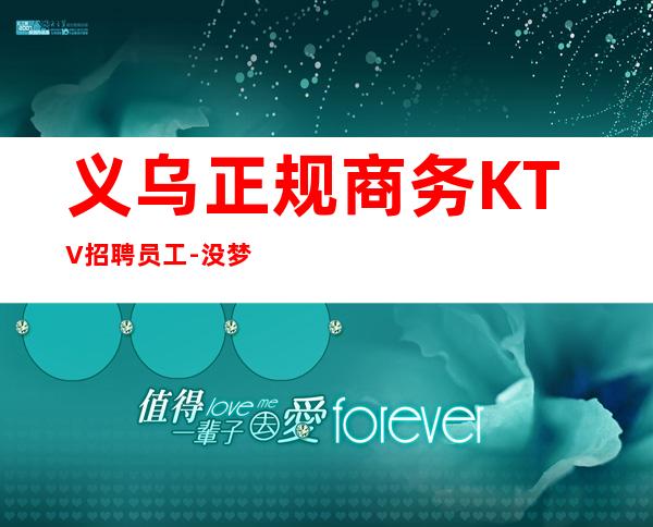 义乌正规商务KTV招聘员工-没梦想何必夜总会