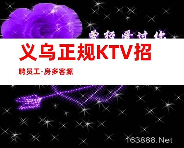 义乌正规KTV招聘员工-房多客源多不拖延