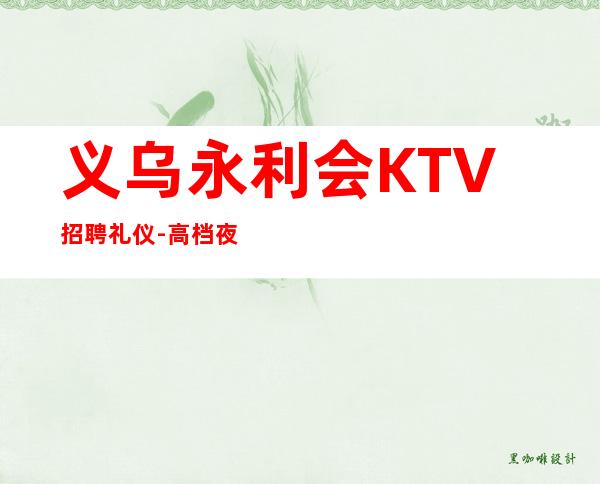 义乌永利会KTV招聘礼仪-高档夜总会招聘