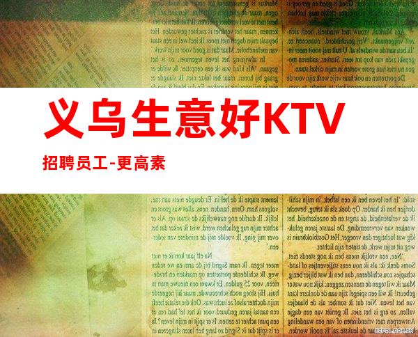 义乌生意好KTV招聘员工-更高素场起绿色健康正规