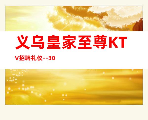 义乌皇家至尊KTV招聘礼仪--30