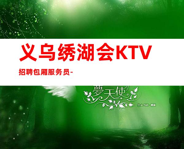 义乌绣湖会KTV招聘包厢服务员-不压不扣场