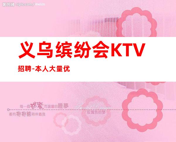 义乌缤纷会KTV招聘-本人大量优质客源招聘-服务员