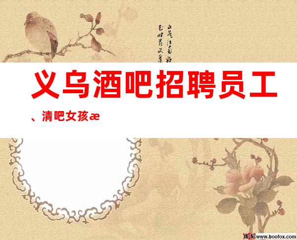 义乌酒吧招聘员工、清吧女孩怎样才能赚到更多的