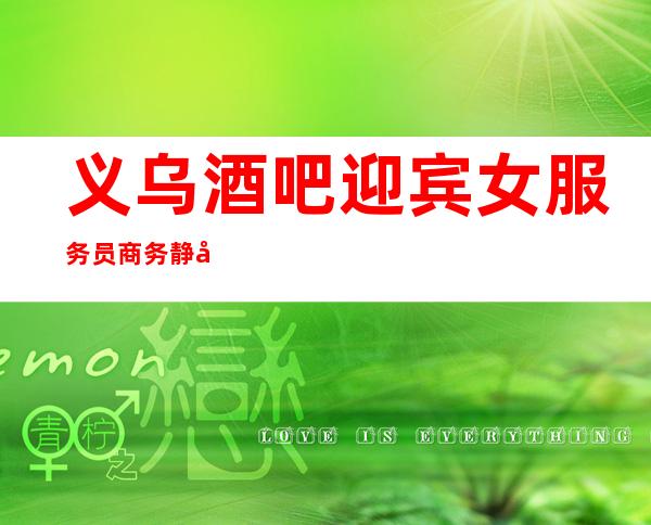 义乌酒吧迎宾女服务员商务静吧