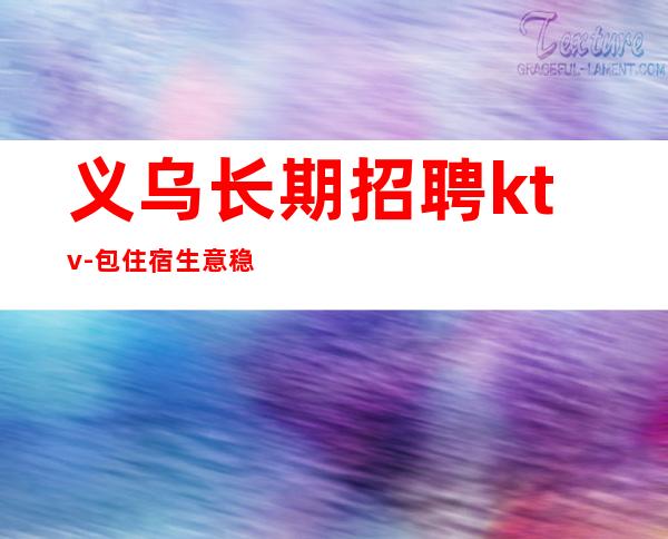 义乌长期招聘ktv-包住宿生意稳定