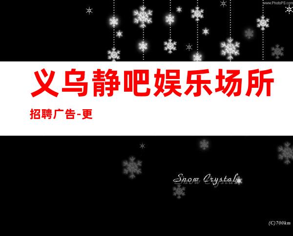 义乌静吧娱乐场所招聘广告-更高商务静吧招聘信息