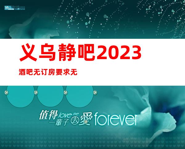 义乌静吧2023酒吧无订房要求无需工服
