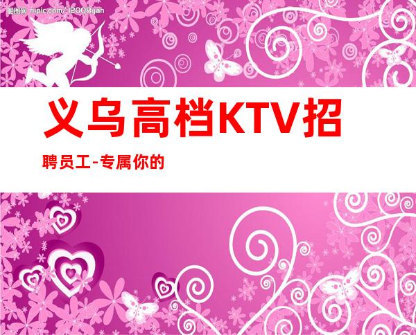 义乌高档KTV招聘员工-专属你的