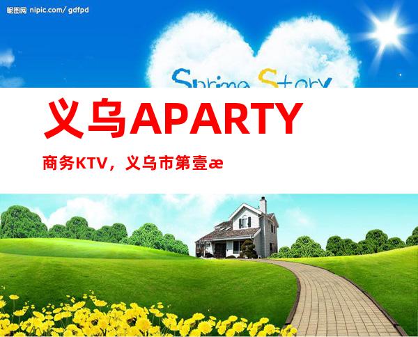 义乌A PARTY商务KTV,义乌市第壹档次,高KTV之首