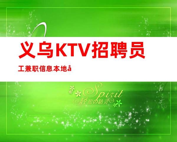 义乌KTV招聘员工兼职信息本地商务ktv起