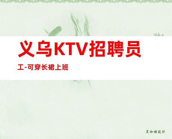 义乌KTV招聘员工-可穿长裙上班