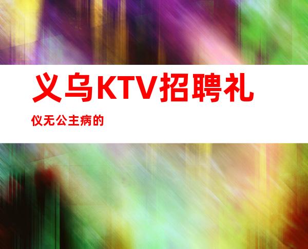 义乌KTV招聘礼仪无公主病的