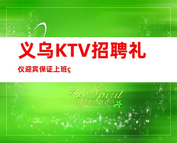 义乌KTV招聘礼仪迎宾保证上班率的夜总会