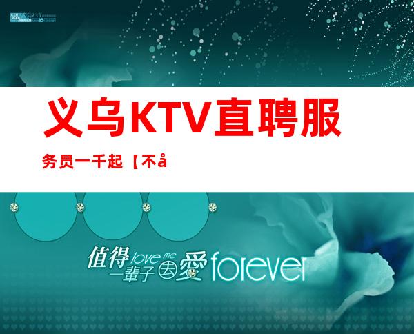义乌KTV直聘服务员一千起【不压不扣，诚心招聘】
