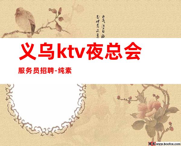 义乌ktv夜总会服务员招聘-纯素场薪资起客人有大方