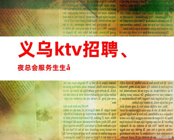 义乌ktv招聘、夜总会服务生生存赚技巧指南