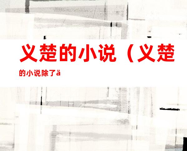 义楚的小说（义楚的小说除了东宫瘦马还有啥）