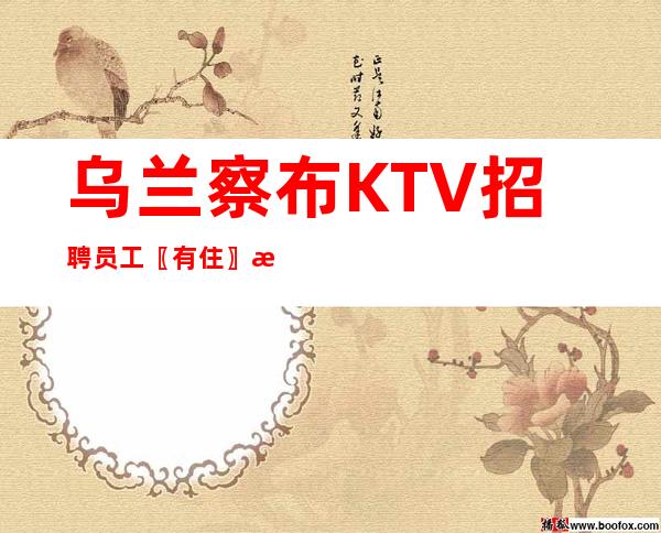 乌兰察布KTV招聘员工〖有住〗新人优先