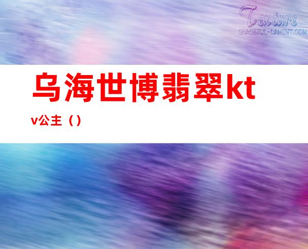 乌海世博翡翠ktv公主()