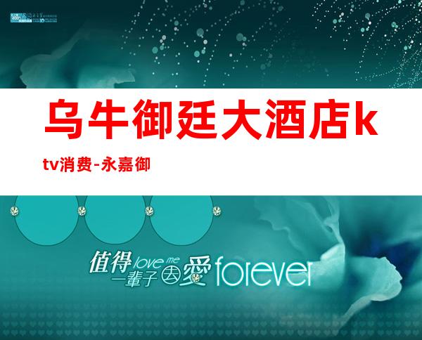 乌牛御廷大酒店ktv消费-永嘉御廷华隆大酒店有地下停车场吗