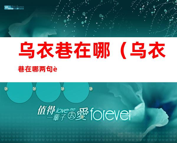 乌衣巷在哪（乌衣巷在哪两句诗用了对比的手法）