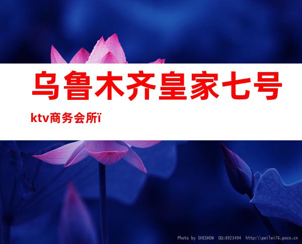 乌鲁木齐皇家七号ktv商务会所(乌鲁木齐开业的KTV)
