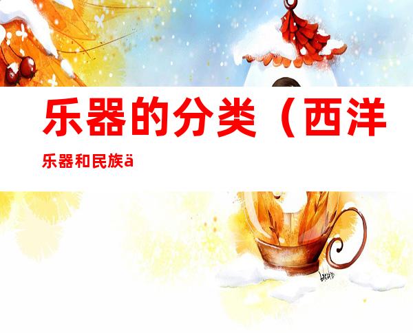 乐器的分类(西洋乐器和民族乐器的分类)