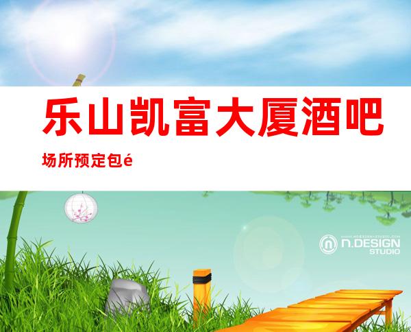 乐山凯富大厦酒吧场所预定包间-2023必玩酒吧