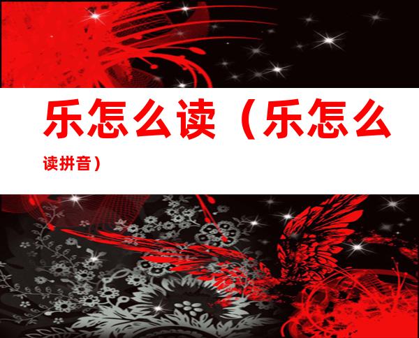 乐怎么读(乐怎么读 拼音)