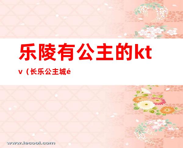 乐陵有公主的ktv(长乐公主城阳公主)