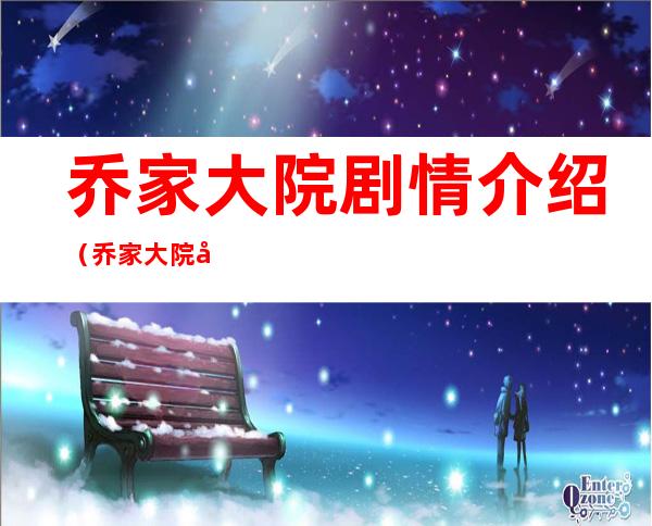 乔家大院剧情介绍(乔家大院剧情介绍22集)