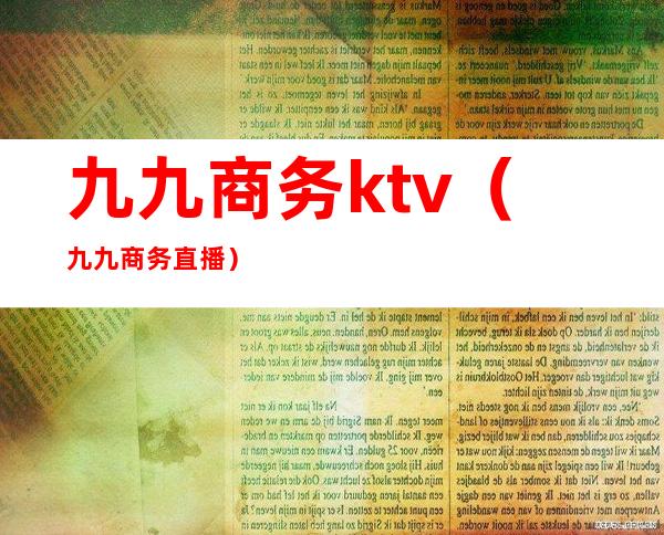 九九商务ktv(九九商务直播)