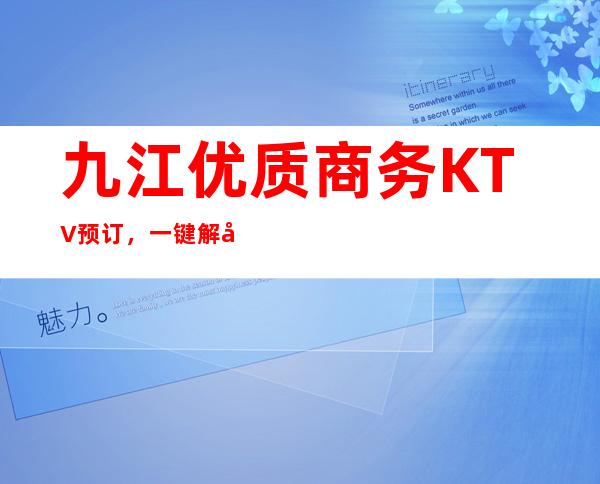 九江优质商务KTV预订，一键解决你的出行选择困难症
