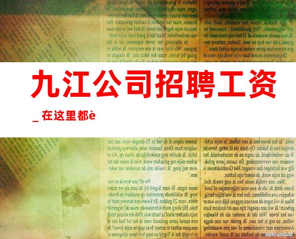 九江公司招聘工资_在这里都能实现