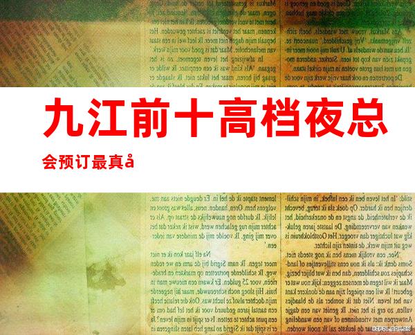 九江前十高档夜总会预订 最 真实包厢消费一览表