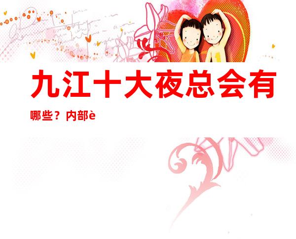 九江十大夜总会有哪些？内部详情带你了解