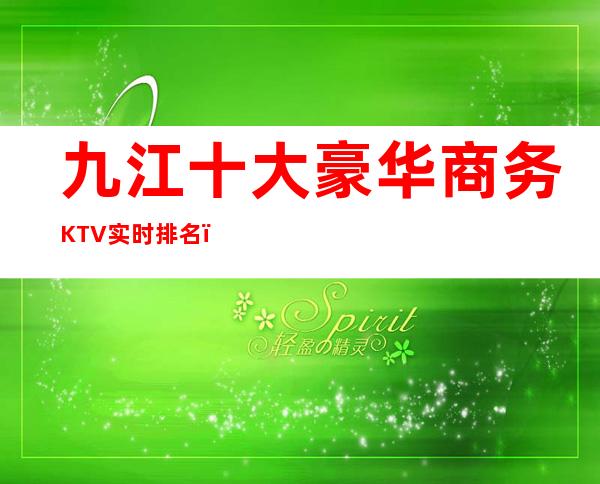 九江十大豪华商务KTV实时排名,等你来预定