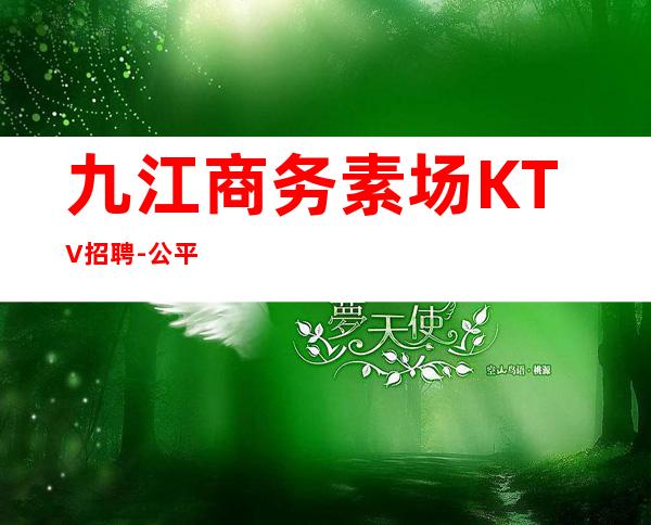 九江商务素场KTV招聘-公平