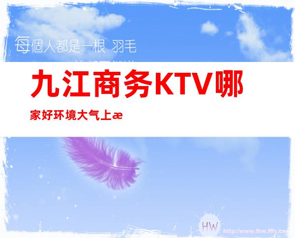 九江商务KTV哪家好/环境大气上档次,外观很大气