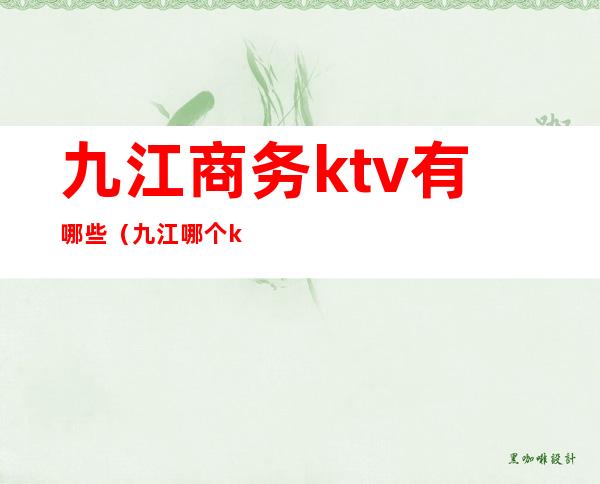 九江商务ktv有哪些(九江哪个ktv好玩)