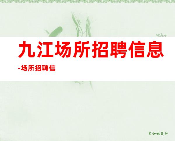 九江+场所招聘信息-场所招聘信息