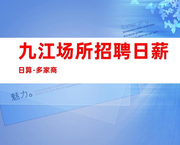 九江场所招聘日薪日算-多家商务场合作