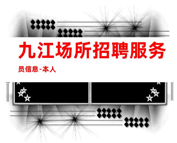 九江+场所招聘服务员信息-本人实力