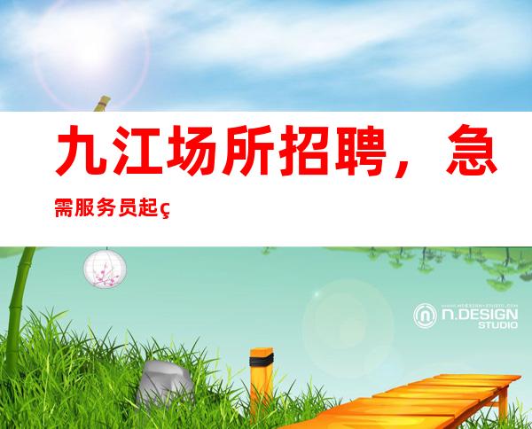 九江场所招聘，急需服务员起生意好
