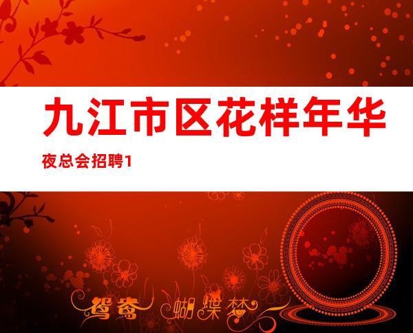 九江市区花样年华夜总会招聘10起报销路费无任务