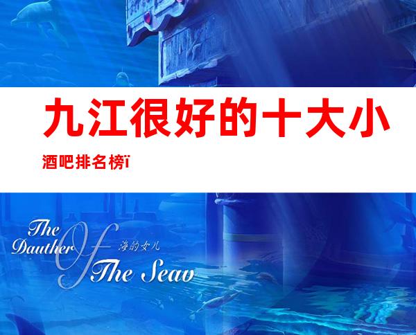 九江很好的十大小酒吧排名榜－九江高档酒吧预订